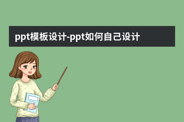 ppt模板设计怎么做？ppt如何自己设计怎么做？