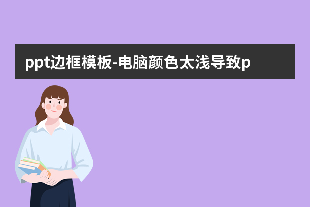 ppt边框模板怎么做？电脑颜色太浅导致ppt幻灯片窗格的边框不明显是什么原因怎么做？