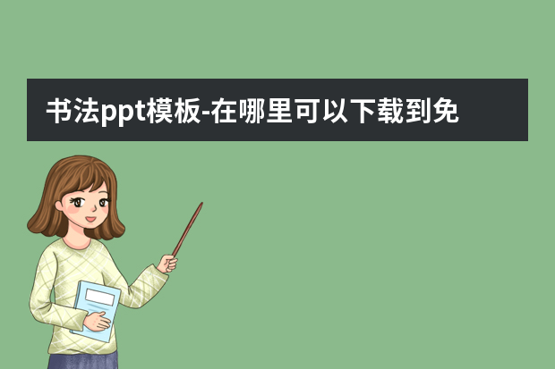 书法ppt模板怎么做？在哪里可以到免费的，中国风的，最好是中国书法为背景的PPT模版。求资源共享啊。怎么做？