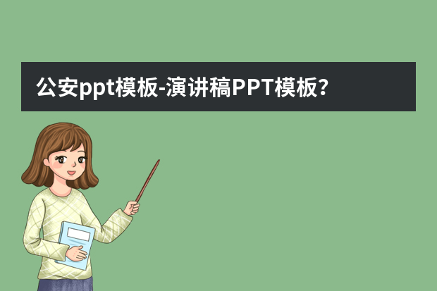 公安ppt模板怎么做？演讲稿PPT模板？怎么做？
