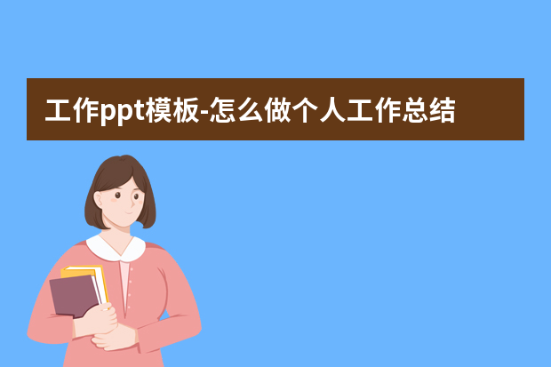 工作ppt模板怎么做？怎么做个人工作总结PPT模板？怎么做？