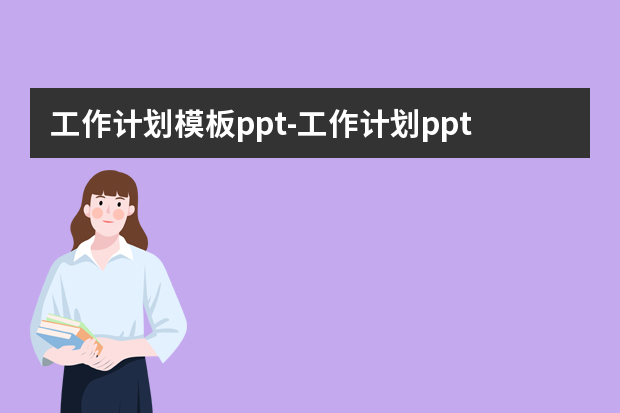 工作计划模板ppt怎么做？工作计划ppt怎么做？
