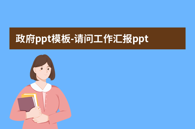 政府ppt模板怎么做？请问工作汇报ppt怎么做？怎么做？