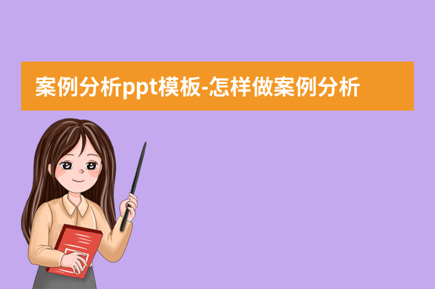 案例分析ppt模板怎么做？怎样做案例分析?怎么做？