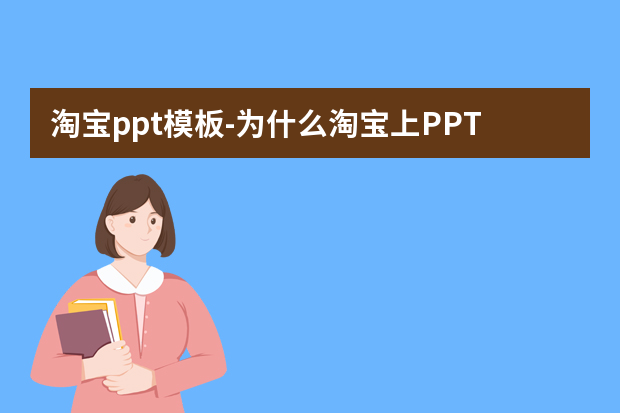 淘宝ppt模板怎么做？为什么淘宝上PPT模板那么便宜怎么做？